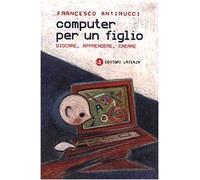 Computer per un figlio. Giocare, apprendere, creare