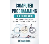 Computer Programming for Beginners: Fundamentals of Object Oriented Design