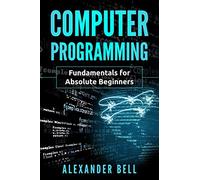 Computer Programming: Fundamentals for Absolute Beginners