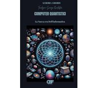 Computer Quantistici: La Nuova era Dell'informatica