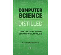 Computer Science Distilled: Learn the Art of Solving Computational Problem...
