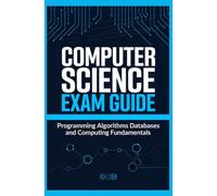 COMPUTER SCIENCE EXAM GUIDE: Programming Algorithms Databases and Computing Fundamentals