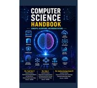 Computer Science Handbook: Concepts, Algorithms, Programming, Databases, Networking, Cybersecurity, Artificial Intelligence, and Modern Computing Technologies