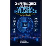 Computer Science in the Age of Artificial Intelligence: Principles, Technologies, Applications, and Future Innovations