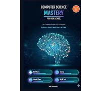 Computer Science Mastery For High School: The Complete Curriculum Grades 9-12- Master Python, Java, Web Dev & AI