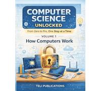 COMPUTER SCIENCE UNLOCKED VOL I: From Zero to Pro, One Step at a Time: 1