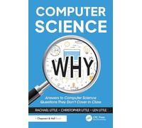 Computer Science Why: Answers to Computer Science Questions They Don’t Cover in Class