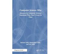 Computer Science Why: Answers to Computer Science Questions They Don’t Cover in Class