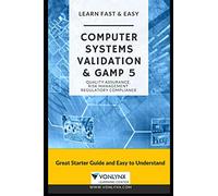Computer System Validation and GAMP 5: Learn Fast and Easy Quality Assurance, Risk Management and Regulatory Compliance