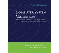 Computer System Validation: Pharmaceutical, Biologics, and Medical Device Regulations, Concise Reference