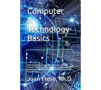 Computer & Technology Basics: What you need to know about Hardware, Software, Internet, Cloud Computing, Networks, Computer Security, Databases, ... Intelligence, File Management and Programming