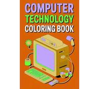 Computer Technology Coloring Book: A Fun and Educational Activity Book for Kids, Teens, and Adults: Explore the World of Computers, Gadgets, and Digital