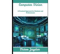 Computer Vision: A Practical Approach for Students and Professionals