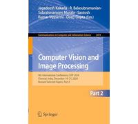 Computer Vision and Image Processing: 9th International Conference, Cvip 2024, Chennai, India, December 19-21, 2024, Revised Selected Papers: 2474
