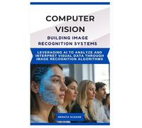 COMPUTER VISION BUILDING IMAGE RECOGNITION SYSTEMS: Leveraging AI to analyze and interpret visual data through image recognition algorithms