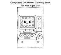 Computers Dot Marker Coloring Book for Kids Ages 2-5: Fun and Simple Tech-Themed Dot Dauber Pages for Toddlers and Preschoolers
