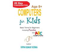 COMPUTERS FOR KIDS: A 20-Day Conversation to Learn Basic Tech Terms, Coding, and AI for Beginners