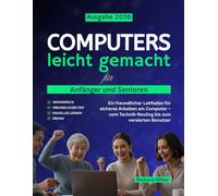 Computers leicht gemacht für Anfänger und Senioren: Ein freundlicher Leitfaden für sicheres Arbeiten am Computer - vom Technik-Neuling bis zum versierten Benutzer: 1