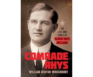 Comrade Rhys: The Life and Times of Albert Rhys Williams
