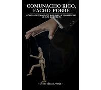 Comunacho Rico, Facho Pobre: Cómo las ideologías te arruinan la vida mientras la élite se ríe de ti