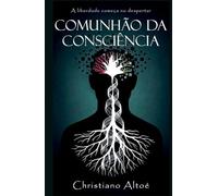 Comunhão da Consciência: A liberdade começa no despertar