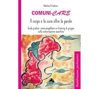 Comuni-care. Il corpo e la cura oltre le parole. Guida pratica: come progettare un training di gruppo sulla comunicazione assertiva