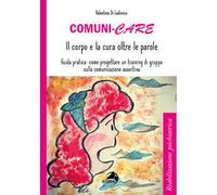 Comuni-care. Il corpo e la cura oltre le parole. Guida pratica: come progettare un training di gruppo sulla comunicazione assertiva