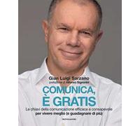 Comunica, è gratis. Le chiavi della comunicazione efficace e consapevole per vivere meglio (e guadagnare di più)