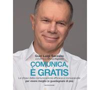Comunica, è gratis. Le chiavi della comunicazione efficace e consapevole per vivere meglio (e guadagnare di più)