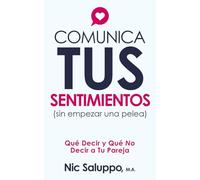 COMUNICA TUS SENTIMIENTOS (sin empezar una pelea): Qué Decir y Qué No Decir a Tu Pareja