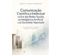 Comunicação Científica e Intelectual na Era das Redes Sociais, da Inteligência Artificial e da Sociedade Vaporizada: Uma travessia entre o congresso acadêmico e o feed infinito