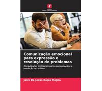 Comunicação emocional para expressão e resolução de problemas: Competências emocionais para a comunicação e a resolução de conflitos