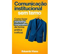 Comunicação Institucional Sem Terno: Como Fazer Marketing Para Instituições de Forma Prática e Eficaz