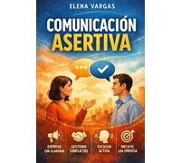Comunicación Asertiva: Aprende a expresarte con claridad y seguridad, establecer límites sin culpa y transformar tus relaciones personales y profesionales desde adentro.