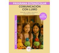 Comunicación con Lumo - Guía del Monitor Trimestral: Recursos prácticos y orientaciones para desarrollar el programa educativo Aprende con Lumo