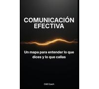 Comunicación Efectiva: Un mapa para entender lo que dices y lo que callas