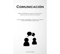 Comunicación: Mejorar las habilidades de comunicación interpersonal para f...