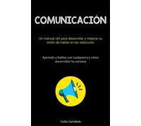 Comunicación: Un manual útil para desarrollar y mejorar su estilo de habla...