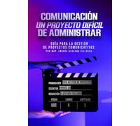 Comunicación, un proyecto difícil de administrar: Guía para la Gestión de las Comunicaciones en Proyectos basada en el modelo Communication Project Management Intelligent (CPMI).