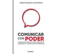 Comunicar con Poder: Hablar en público con maestría y cambiar al mundo con tu mensaje