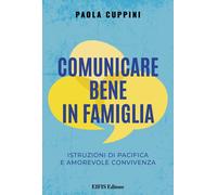 Comunicare bene in famiglia. Istruzioni di pacifica e amorevole convivenza...
