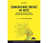 Comunicare (bene) in rete. Tecniche per creare contenuti e diffonderli efficacemente sul Web
