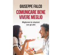Comunicare bene, vivere meglio. Trappole e segreti della comunicazione int...