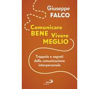 Comunicare bene, vivere meglio. Trappole e segreti della comunicazione interpersonale