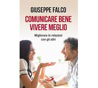 Comunicare bene, vivere meglio. Trappole e segreti della comunicazione interpersonale. Nuova ediz.