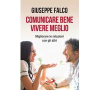 Comunicare bene, vivere meglio. Trappole e segreti della comunicazione interpersonale. Nuova ediz.