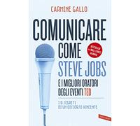 Comunicare come Steve Jobs e i migliori oratori degli eventi TED. I 9 segreti di un discorso vincente. Nuova ediz.