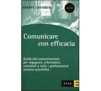 Comunicare con efficacia. Guida alla comunicazione per ingegneri, informatici, scienziati e tutti i professionisti tecnico-scientifici