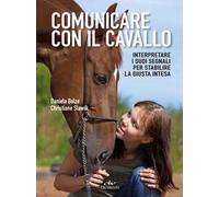 Comunicare con il cavallo. Interpretare i suoi segnali per stabilire la giusta intesa