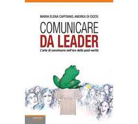 Comunicare da leader. L'arte di convincere nell'era della post-verità